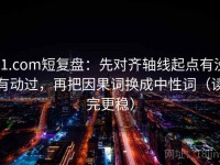 91.com短复盘：先对齐轴线起点有没有动过，再把因果词换成中性词（读完更稳）