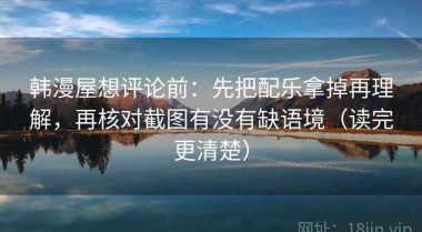 韩漫屋想评论前：先把配乐拿掉再理解，再核对截图有没有缺语境（读完更清楚）
