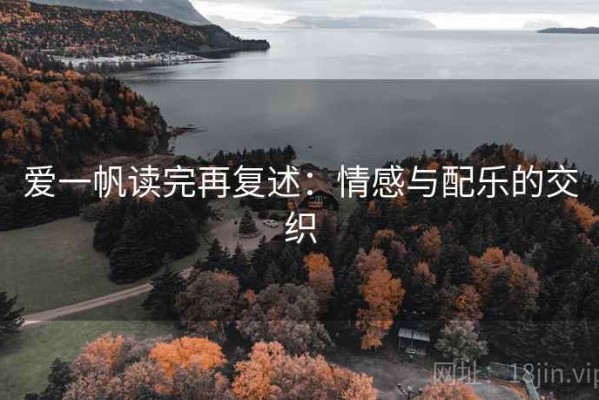 爱一帆读完再复述：情感与配乐的交织