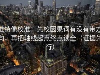 推特像校准：先校因果词有没有带方向，再把轴线起点终点读全（证据先行）