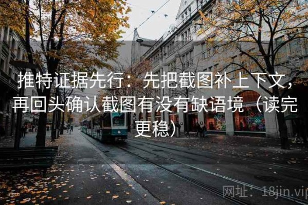 推特证据先行：先把截图补上下文，再回头确认截图有没有缺语境（读完更稳）