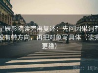 星辰影院读完再复述：先问因果词有没有带方向，再把对象写具体（读完更稳）