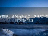 掌握欧乐影院两步读法：快速理解规则与时间管理
