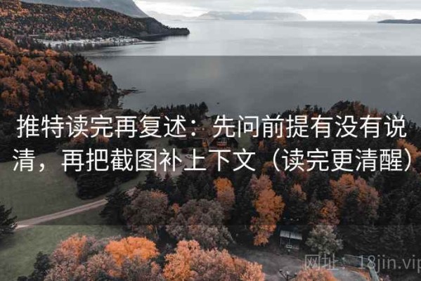 推特读完再复述：先问前提有没有说清，再把截图补上下文（读完更清醒）