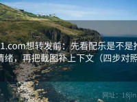 91.com想转发前：先看配乐是不是推情绪，再把截图补上下文（四步对照）