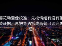 樱花动漫像校准：先校情绪有没有顶替证据，再把导语拆成两句（读完更稳）