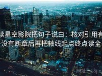 读星空影院把句子说白：核对引用有没有断章后再把轴线起点终点读全