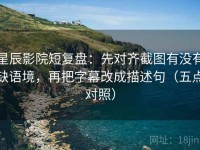 星辰影院短复盘：先对齐截图有没有缺语境，再把字幕改成描述句（五点对照）