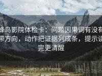 蜂鸟影院体检卡：问题因果词有没有带方向，动作把证据列成条，提示读完更清醒