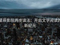 星辰影院两步读法：开启文学阅读的新纪元
