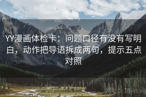 YY漫画体检卡：问题口径有没有写明白，动作把导语拆成两句，提示五点对照
