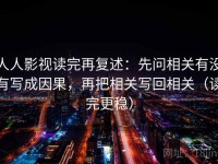 人人影视读完再复述：先问相关有没有写成因果，再把相关写回相关（读完更稳）
