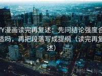 YY漫画读完再复述：先问结论强度合适吗，再把段落写成提纲（读完再复述）