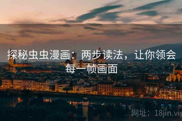 探秘虫虫漫画：两步读法，让你领会每一帧画面