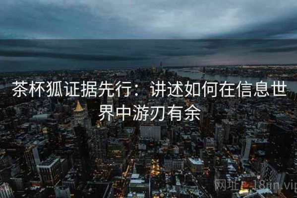 茶杯狐证据先行：讲述如何在信息世界中游刃有余