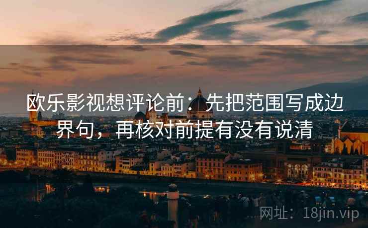 欧乐影视想评论前：先把范围写成边界句，再核对前提有没有说清