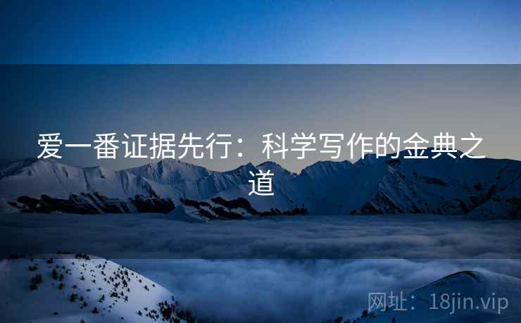 爱一番证据先行:科学写作的金典之道 爱一番证据先行:科学写作的金典之道