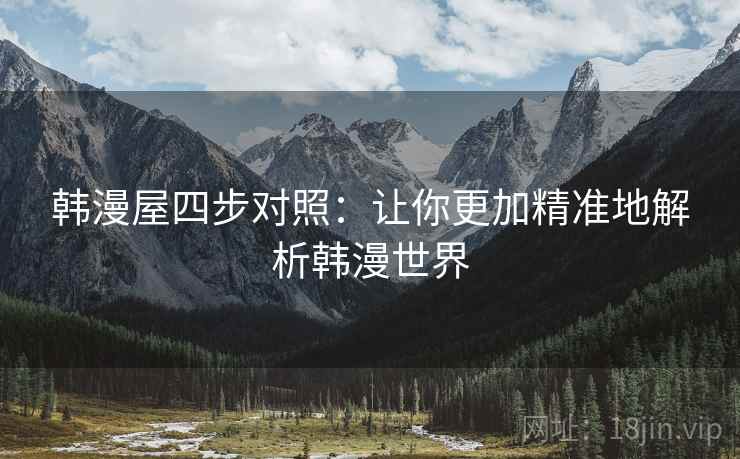 韩漫屋四步对照：让你更加精准地解析韩漫世界