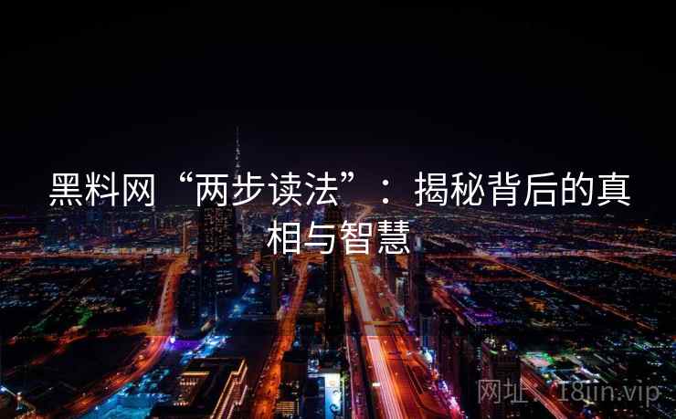 黑料网“两步读法”：揭秘背后的真相与智慧